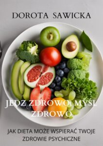 Okładka: Jedz zdrowo, myśl zdrowo Jak dieta może wspierać twoje zdrowie psychiczne
