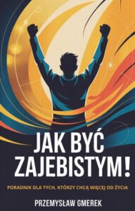 Okładka: Jak być zajebistym! Poradnik dla tych, którzy chcą więcej od życia