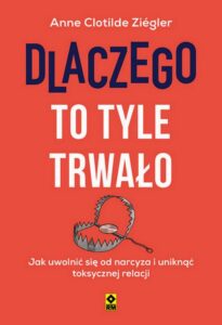 Okładka: Dlaczego to tyle trwało. Jak uwolnić się od narcyza i uniknąć toksycznych relacji