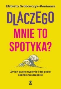 Okładka: Dlaczego mnie to spotyka? Zmień swoje myślenie i daj sobie szansę na szczęście