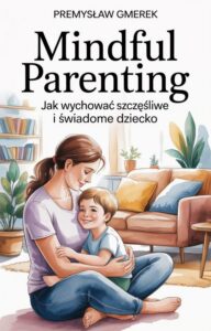 Okładka: Mindful Parenting: Jak wychować szczęśliwe i świadome dziecko
