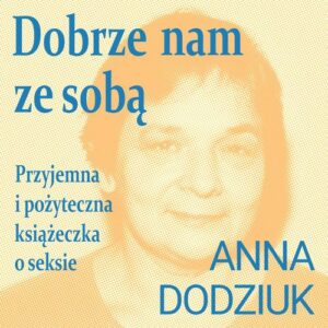 Okładka: Dobrze nam ze sobą. Przyjemna i pożyteczna książeczka o seksie