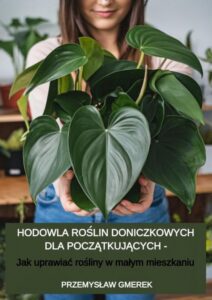Okładka: Hodowla roślin doniczkowych dla początkujących – Jak uprawiać rośliny w małym mieszkaniu