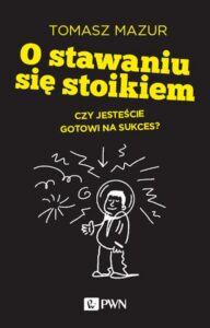 Okładka: O stawaniu się stoikiem. Czy jesteście gotowi na sukces?
