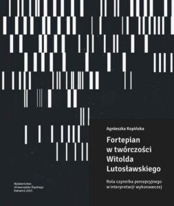 Okładka: Fortepian w twórczości Witolda Lutosławskiego. Rola czynnika percepcyjnego w interpretacji wykonawczej. W setną rocznicę urodzin kompozytora