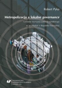 Okładka: Metropolizacja a lokalne „governance”. Globalne wyzwania państwa narodowego na przykładzie V Republiki Francuskiej