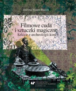 Okładka: Filmowe cuda i sztuczki magiczne. Szkice z archeologii kina
