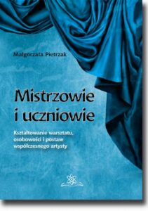 Okładka: Mistrzowie i uczniowie. Kształtowanie warsztatu, osobowości i postaw współczesnego artysty