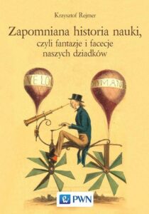 Okładka: Zapomniana historia nauki, czyli fantazje i facecje naszych dziadków
