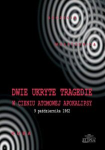 Okładka: Dwie ukryte tragedie w cieniu atomowej apokalipsy. 9 października 1962