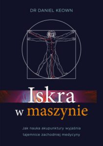 Okładka: Iskra w maszynie. Jak nauka akupunktury wyjaśnia tajemnice zachodniej medycyny