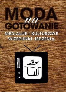 Okładka: Moda na gotowanie. Medialne i kulturowe wizerunki jedzenia
