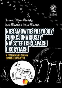 Okładka: Niesamowite przygody funkcjonariuszy na czterech łapach i kopytach cz. I. W poszukiwaniu śladów kryminalistycznych /kolor/