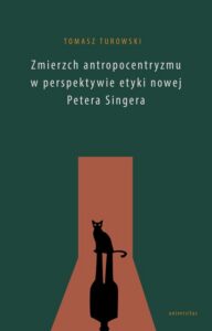 Okładka: Zmierzch antropocentryzmu w perspektywie etyki nowej Petera Singera