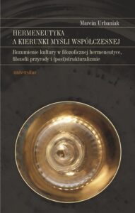 Okładka: Hermeneutyka a kierunki myśli współczesnej. Rozumienie kultury w filozoficznej hermeneutyce, filozofii przyrody i (post)strukturalizmie