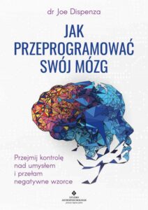 Okładka: Jak przeprogramować swój mózg. Przejmij kontrolę nad umysłem i przełam negatywne wzorce