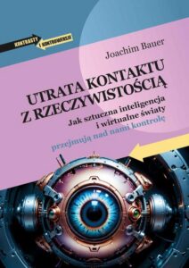 Okładka: Utrata kontaktu z rzeczywistością. Jak sztuczna inteligencja i wirtualne światy przejmują nad nami kontrolę