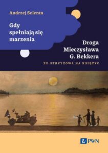 Okładka: Gdy spełniają się marzenia. Droga Mieczysława G. Bekkera ze Strzyżowa na Księżyc