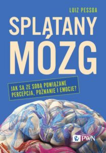 Okładka: Splątany mózg. Jak są ze sobą powiązane percepcja, poznanie i emocje?