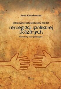 Okładka: Inkluzyjno-katalaktyczny model reintegracji społecznej skazanych. Konteksty resocjalizacyjne
