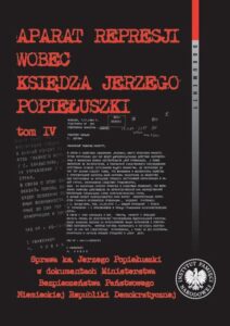 Okładka: Aparat represji wobec księdza Jerzego Popiełuszki, t. 4. Sprawa ks. Jerzego Popiełuszki w dokumentach Ministerstwa Bezpieczeństwa Państwowego Niemieckiej Republiki Demokratycznej. Sprawa ks. Jerzego Popiełuszki w dokumentach Ministerstwa Bezpieczeństwa Państwowego Niemieckiej Rep