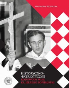 Okładka: Historyczno-patriotyczne rodowody misji ks. Jerzego Popiełuszki
