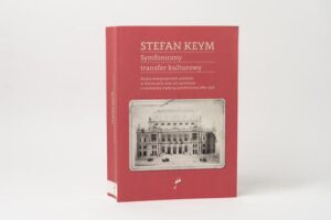 Okładka: Symfoniczny transfer kulturowy. Studia kompozytorów polskich w Niemczech oraz ich spotkanie z niemiecką tradycją symfoniczną 1867–1918