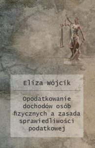 Okładka: Opodatkowanie dochodów osób fizycznych a zasada sprawiedliwości podatkowej. Zróżnicowanie zasad opodatkowania dochodów osób fizycznych w zależności od rodzaju źródła przychodów