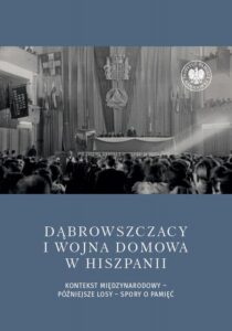 Okładka: Dąbrowszczacy i wojna domowa w Hiszpanii. Kontekst międzynarodowy – późniejsze losy – spory o pamięć
