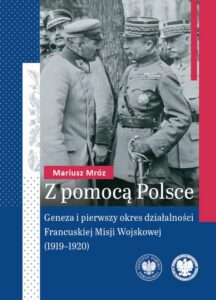 Okładka: Z pomocą Polsce."Geneza i pierwszy okres działalności Francuskiej Misji Wojskowej (1919-1920) "
