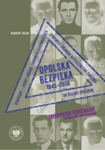 Okładka: Opolska bezpieka 1945–1956. Struktury – kadry i obsada stanowisk kierowniczych cywilnych organów bezpieczeństwa państwa na Śląsku Opolskim. Informator personalny
