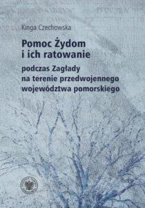 Okładka: Pomoc Żydom i ich ratowanie podczas Zagłady na terenie przedwojennego województwa pomorskiego