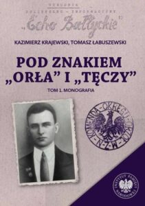 Okładka: Pod znakiem „Orła” i „Tęczy”. Trzy komendy XVI Okręgu Narodowego Zjednoczenia Wojskowego na północnym Mazowszu. Tom 1: Monografia