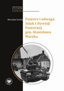 Okładka: Pancerz i odwaga. Szlak 1 Dywizji Pancernej gen. Stanisława Maczka. Szlak 1 Dywizji Pancernej gen. Stanisława Maczka