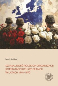 Okładka: Działalność polskich organizacji kombatanckich we Francji w latach 1944–1970