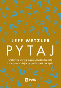 Okładka: Pytaj. Odkrywaj ukrytą mądrość ludzi dookoła i korzystaj z niej w przywództwie i w życiu