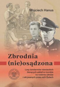 Okładka: Zbrodnia (nie)osądzona. Losy żandarmów niemieckich biorących udział w mordzie na rodzinie Ulmów i ukrywanych przez nich Żydach
