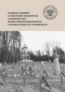 Okładka: Ochrona grobów i cmentarzy wojennych z perspektywy prawa międzynarodowego i polskich regulacji prawnych