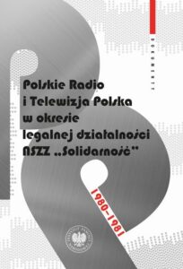 Okładka: Polskie Radio i Telewizja Polska w okresie legalnej działalności NSZZ "Solidarność" 1980-1981.Dokumenty