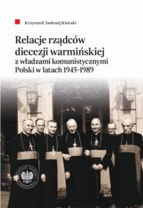Okładka: Relacje rządców diecezji warmińskiej z władzami komunistycznymi Polski w latach 1945-1989