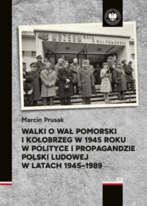 Okładka: Walki o Wał Pomorski i Kołobrzeg w 1945 roku w polityce i propagandzie Polski Ludowej w latach 1945–1989