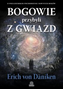 Okładka: Bogowie przybyli z gwiazd. O pozaziemskim pochodzeniu dawnych bogów