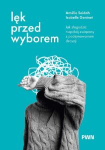 Okładka: Lęk przed wyborem. Jak złagodzić niepokój związany z podejmowaniem decyzji