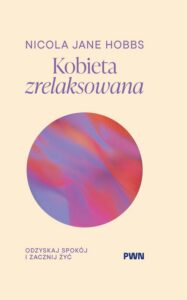 Okładka: Kobieta zrelaksowana. Odzyskaj spokój i zacznij żyć