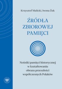 Okładka: Źródła zbiorowej pamięci. Nośniki pamięci historycznej w kształtowaniu obrazu przeszłości współczesnych Polaków