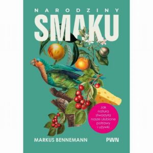 Okładka: Narodziny smaku. Jak natura stworzyła nasze ulubione potrawy i używki