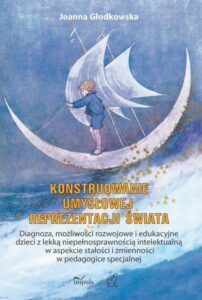 Okładka: Konstruowanie umysłowej reprezentacji świata. Diagnoza, możliwości rozwojowe i edukacyjne dzieci z lekką niepełnosprawnością intelektualną w aspekcie stałości i zmienności w pedagogice specjalnej