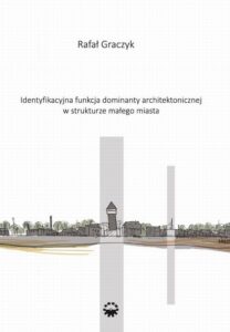 Okładka: Identyfikacyjna funkcja dominaty architektonicznej w strukturze małego miasta