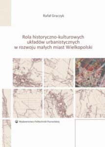 Okładka: Rola historyczno-kulturowych układów urbanistycznych w rozwoju małych miast Wielkopolski