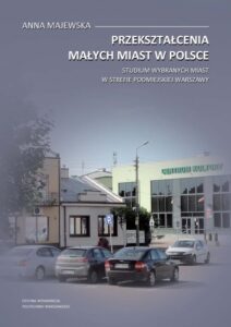 Okładka: Przekształcenia małych miast w Polsce. Studium wybranych miast w strefie podmiejskiej Warszawy